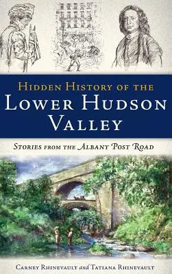 Histoire cachée de la Basse Vallée de l'Hudson : Histoires de la route d'Albany - Hidden History of the Lower Hudson Valley: Stories from the Albany Post Road
