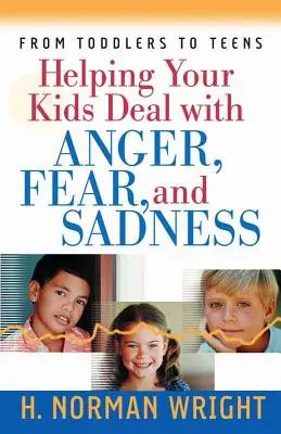 Aider vos enfants à gérer la colère, la peur et la tristesse - Helping Your Kids Deal with Anger, Fear, and Sadness