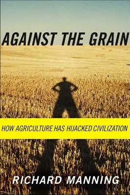 Contre le grain : comment l'agriculture a détourné la civilisation - Against the Grain: How Agriculture Has Hijacked Civilization