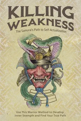 Tuer la faiblesse : Le chemin du samouraï vers l'accomplissement de soi - Killing Weakness: The Samurai's Path to Self-Actualization