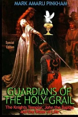 Les Gardiens du Saint Graal : Les Templiers, Jean-Baptiste et l'eau de vie - Édition spéciale - Guardians of the Holy Grail: The Knights Templar, John the Baptist and the Water of Life - Special Edition