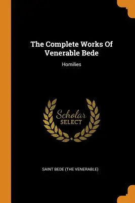 Les œuvres complètes du vénérable Bède : Homélies (Saint Bède (le Vénérable)) - The Complete Works of Venerable Bede: Homilies (Saint Bede (the Venerable))
