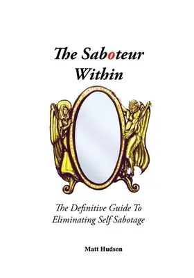 Le saboteur intérieur : Le guide définitif pour éliminer l'auto-sabotage - The Saboteur Within: The Definitive Guide To Eliminating Self Sabotage