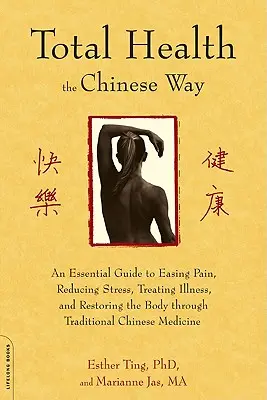 La santé totale à la chinoise : Un guide essentiel pour soulager la douleur, réduire le stress, traiter les maladies et restaurer le corps grâce à la médecine traditionnelle chinoise. - Total Health the Chinese Way: An Essential Guide to Easing Pain, Reducing Stress, Treating Illness, and Restoring the Body Through Traditional Chine
