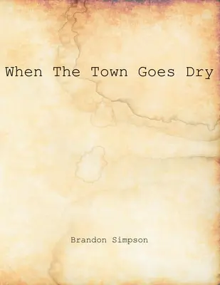 Quand la ville devient sèche : Articles sur l'alcool, le bootlegging et la prohibition du Grant County News et du Williamstown Courier - When The Town Goes Dry: Articles On Alcohol, Bootlegging, and Prohibition From The Grant County News And The Williamstown Courier