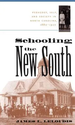 L'école du nouveau Sud : Pédagogie, autonomie et société en Caroline du Nord, 1880-1920 - Schooling the New South: Pedagogy, Self, and Society in North Carolina, 1880-1920