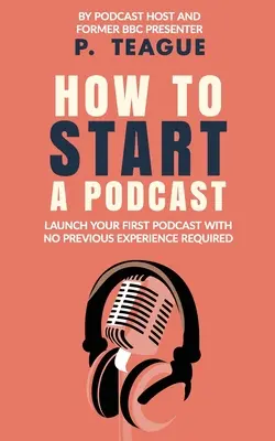 Comment démarrer un podcast : Lancer un podcast gratuitement sans expérience préalable - How To Start A Podcast: Launch A Podcast For Free With No Previous Experience