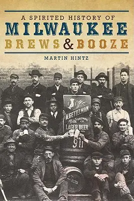 Une histoire pleine d'entrain de Milwaukee Brews & Booze - A Spirited History of Milwaukee Brews & Booze