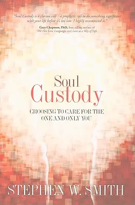 La garde de l'âme : Choisir de prendre soin de la seule et unique personne que vous êtes - Soul Custody: Choosing to Care for the One and Only You