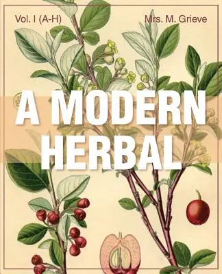 A Modern Herbal (Volume 1, A-H) : Les propriétés médicinales, culinaires, cosmétiques et économiques, la culture et la tradition populaire des herbes, des graminées, des champignons et des arbustes. - A Modern Herbal (Volume 1, A-H): The Medicinal, Culinary, Cosmetic and Economic Properties, Cultivation and Folk-Lore of Herbs, Grasses, Fungi, Shrubs