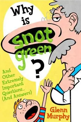 Pourquoi la morve est-elle verte ? Et d'autres questions extrêmement importantes (et leurs réponses) - Why Is Snot Green?: And Other Extremely Important Questions (and Answers)