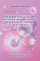 Wiederherstellung Des Menschlichen Organismus Durch Konzentration Auf Zahlen (édition allemande) - Wiederherstellung Des Menschlichen Organismus Durch Konzentration Auf Zahlen (German Edition)