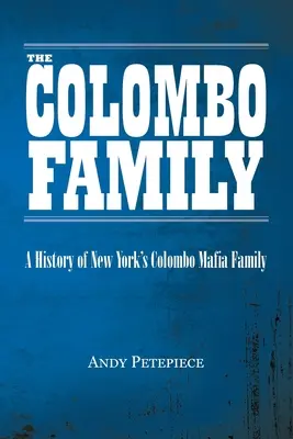 La famille Colombo : Histoire de la famille mafieuse Colombo de New York - The Colombo Family: A History of New York's Colombo Mafia Family