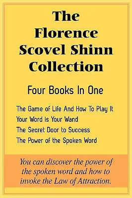 La collection Florence Scovel Shinn : Le jeu de la vie et comment y jouer, Votre parole est votre baguette, La porte secrète du succès, Le pouvoir de la parole - The Florence Scovel Shinn Collection: The Game of Life And How To Play It, Your Word is Your Wand, The Secret Door to Success, The Power of the Spoken