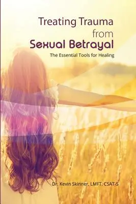 Traiter les traumatismes liés à la trahison sexuelle : Les outils essentiels de la guérison - Treating Trauma from Sexual Betrayal: The Essential Tools for Healing