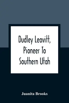 Dudley Leavitt, pionnier du sud de l'Utah - Dudley Leavitt, Pioneer To Southern Utah