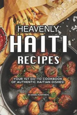 Heavenly Haiti Recipes : Votre premier livre de recettes authentiquement haïtiennes ! - Heavenly Haiti Recipes: Your 1st Go-To Cookbook of Authentic Haitian Dishes!