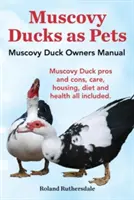 Canards de Barbarie comme animaux de compagnie. Manuel du propriétaire de canard de Barbarie. Les avantages et les inconvénients du canard de Barbarie, les soins, le logement, le régime alimentaire et la santé sont inclus. - Muscovy Ducks as Pets. Muscovy Duck Owners Manual. Muscovy Duck Pros and Cons, Care, Housing, Diet and Health All Included.