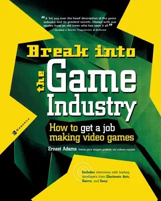 Percer dans l'industrie du jeu : Comment obtenir un emploi dans la création de jeux vidéo - Break Into the Game Industry: How to Get a Job Making Video Games