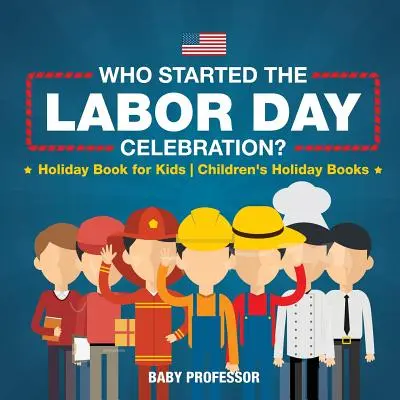 Qui est à l'origine de la fête du travail ? Livre de vacances pour enfants Livres de vacances pour enfants - Who Started the Labor Day Celebration? Holiday Book for Kids Children's Holiday Books