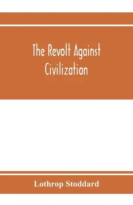 La révolte contre la civilisation ; la menace de l'homme de la rue - The revolt against civilization; the menace of the under man