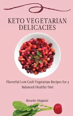 Keto Vegetarian Delicacies : Recettes végétariennes savoureuses à faible teneur en glucides pour une alimentation saine et équilibrée - Keto Vegetarian Delicacies: Flavorful Low-Carb Vegetarian Recipes for a Balanced Healthy Diet