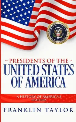 Les présidents des États-Unis d'Amérique : Une histoire des dirigeants américains - Presidents of the United States of America: A History of America's Leaders