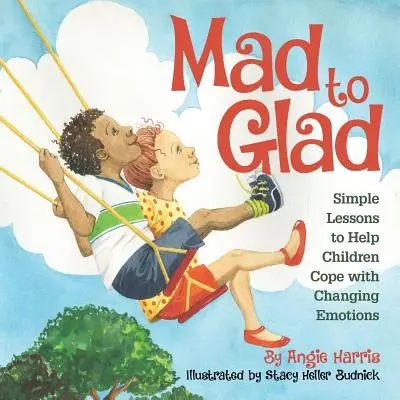 De la folie à la joie : Des leçons simples pour aider les enfants à faire face aux émotions changeantes - Mad to Glad: Simple Lessons to Help Children Cope with Changing Emotions