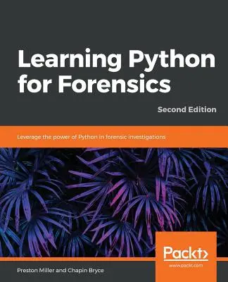 Apprendre Python pour la criminalistique - Deuxième édition - Learning Python for Forensics -Second Edition