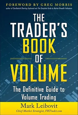 Le livre des volumes du trader : Le guide définitif du trading en volume : Le guide définitif du trading en volume - The Trader's Book of Volume: The Definitive Guide to Volume Trading: The Definitive Guide to Volume Trading