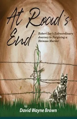 Au bout du chemin : L'extraordinaire voyage de Robert Lee pour pardonner un meurtre odieux - At Road's End: Robert Lee's Extraordinary Journey to Forgiving a Heinous Murder