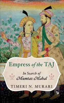 L'impératrice du Taj : à la recherche de Mumtaz Mahal - Empress of the Taj: In Search of Mumtaz Mahal