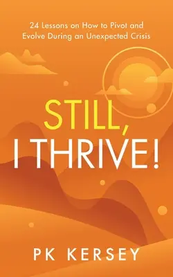 Still, I Thrive : 24 leçons sur la façon de pivoter et d'évoluer pendant une crise inattendue - Still, I Thrive!: 24 Lessons on How to Pivot and Evolve During an Unexpected Crisis