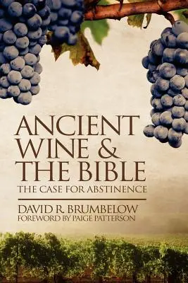Le vin ancien et la Bible : Les arguments en faveur de l'abstinence - Ancient Wine and the Bible: The Case for Abstinence