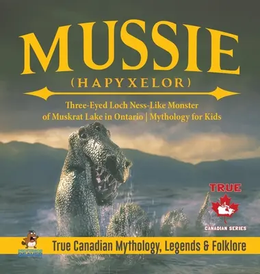 Mussie (Hapyxelor) - Monstre à trois yeux ressemblant à Loch Ness du lac Muskrat en Ontario Mythologie pour enfants Mythologie, légendes et folklore canadiens authentiques - Mussie (Hapyxelor) - Three-Eyed Loch Ness-Like Monster of Muskrat Lake in Ontario Mythology for Kids True Canadian Mythology, Legends & Folklore