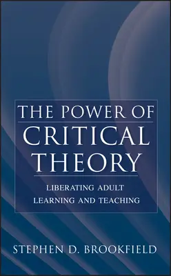 Le pouvoir de la théorie critique : Libérer l'apprentissage et l'enseignement des adultes - The Power of Critical Theory: Liberating Adult Learning and Teaching