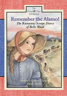 Souvenez-vous de l'Alamo ! Le journal de Belle Wood, colonie d'Austin, 1835-1836 - Remember the Alamo!: The Runaway Scrape Diary of Belle Wood, Austin's Colony, 1835-1836