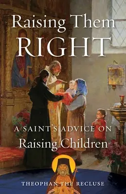 Les élever correctement : Les conseils d'un saint sur l'éducation des enfants - Raising Them Right: A Saint's Advice on Raising Children