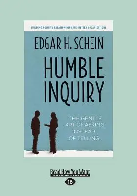 Humble Inquiry : L'art délicat de demander plutôt que de dire (gros caractères 16pt) - Humble Inquiry: The Gentle Art of Asking Instead of Telling (Large Print 16pt)