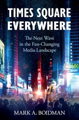 Times Square Everywhere : La nouvelle vague dans un paysage médiatique en pleine mutation - Times Square Everywhere: The Next Wave in the Fast-Changing Media Landscape
