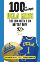 100 choses que les fans de l'UCLA devraient savoir et faire avant de mourir - 100 Things UCLA Fans Should Know & Do Before They Die