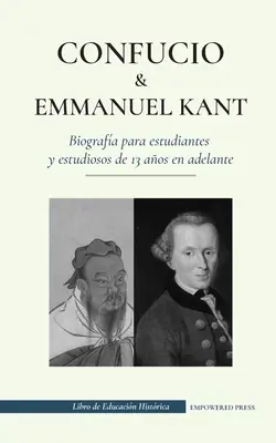 Confucio y - Immanuel Kant - Biografa para estudiantes y estudios de 13 aos en adelante : (Filosofa oriental y occidental, sabidura china y razon - Confucio y - Immanuel Kant - Biografa para estudiantes y estudiosos de 13 aos en adelante: (Filosofa oriental y occidental, sabidura china y razon