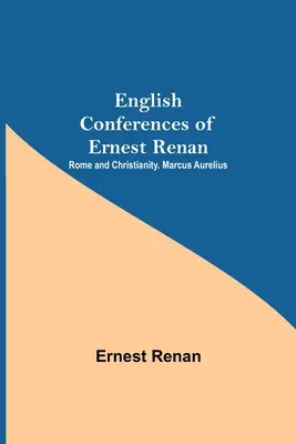 Conférences en anglais d'Ernest Renan : Rome et le christianisme. Marcus Aurelius - English Conferences Of Ernest Renan: Rome And Christianity. Marcus Aurelius