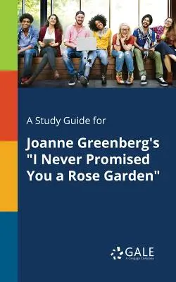 Un guide d'étude pour I Never Promised You a Rose Garden de Joanne Greenberg - A Study Guide for Joanne Greenberg's I Never Promised You a Rose Garden