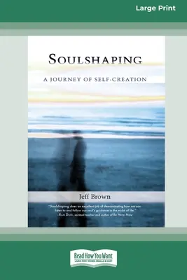 SoulShaping : Un voyage dans la création de soi (16pt Large Print Edition) - SoulShaping: A Journey of Self-Creation (16pt Large Print Edition)