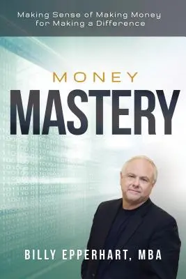 La maîtrise de l'argent : Donner du sens à l'argent pour faire la différence - Money Mastery: Making Sense of Making Money for Making a Difference