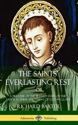 Le repos éternel des saints : ou Traité de l'état bienheureux des saints dans leur jouissance de Dieu dans la gloire (Hardcover) - The Saints' Everlasting Rest: or, A Treatise of the Blessed State of the Saints in their Enjoyment of God in Glory (Hardcover)