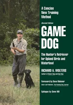 Chien de chasse : Le Retriever du chasseur pour les oiseaux de plaine et le gibier d'eau - Une nouvelle méthode de dressage concise - Game Dog: The Hunter's Retriever for Upland Birds and Waterfowl-A Concise New Training Method