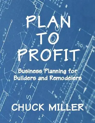 Planifier pour profiter : Planification d'entreprise pour les constructeurs et les rénovateurs - Plan to Profit: Business Planning for Builders and Remodelers