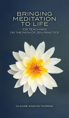 Apporter la méditation à la vie : 108 enseignements sur la voie de la pratique du zen - Bringing Meditation to Life: 108 Teachings on the Path of Zen Practice